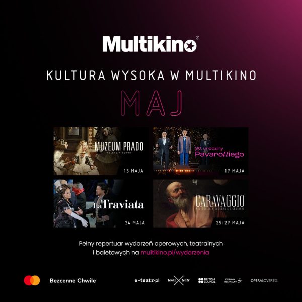 Plakat reklamowy sieci Multikino informuje o wydarzeniach z cyklu „Kultura Wysoka” zaplanowanych na maj, prezentując cztery główne propozycje: dokumenty o Muzeum Prado i Caravaggiu, koncert jubileuszowy Pavarottiego oraz operę „La Traviata”. Grafika zawiera daty poszczególnych pokazów oraz adres strony internetowej z pełnym repertuarem, a w dolnej części widnieją logotypy partnerów wydarzenia.