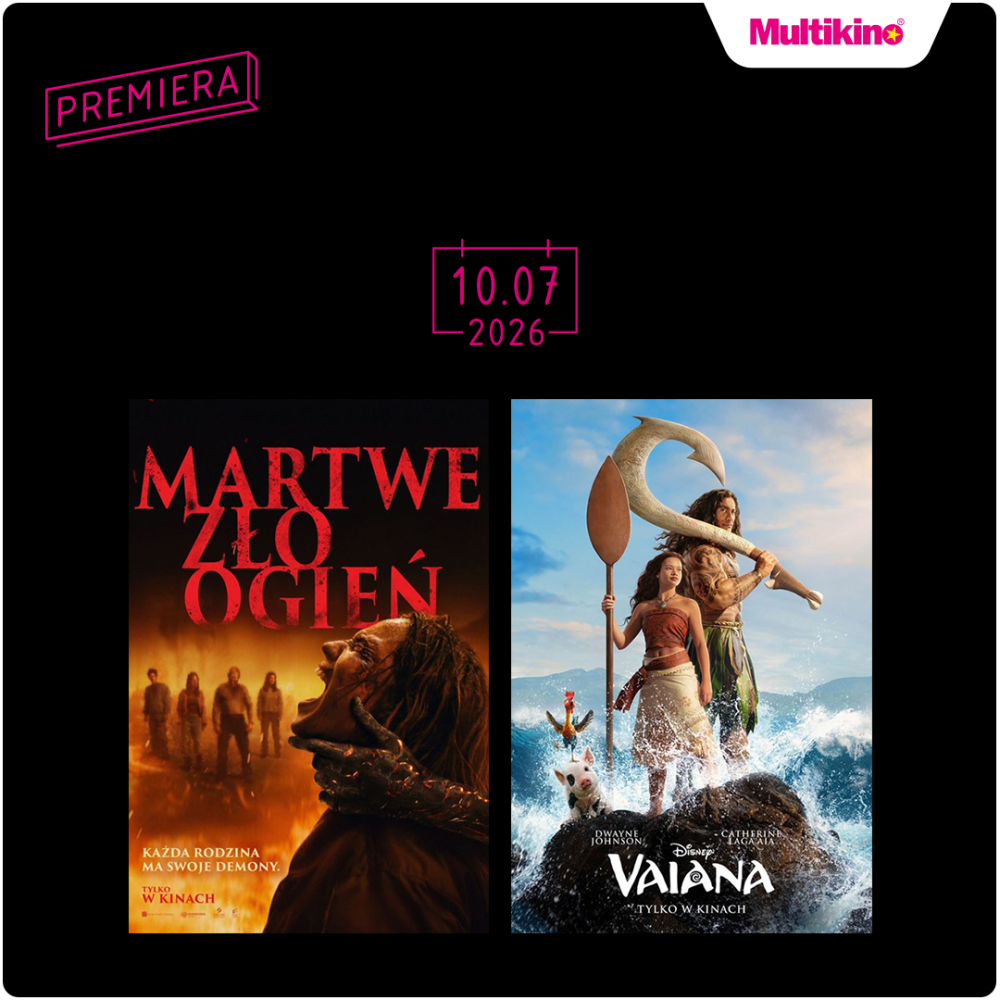 Grafika promująca premiery w Multikinie 10 lipca 2026 roku, prezentująca plakaty filmów „Martwe zło: Ogień” oraz „Vaiana” na czarnym tle z logo Multikina.