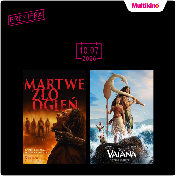 Grafika promująca premiery w Multikinie 10 lipca 2026 roku, prezentująca plakaty filmów „Martwe zło: Ogień” oraz „Vaiana” na czarnym tle z logo Multikina.