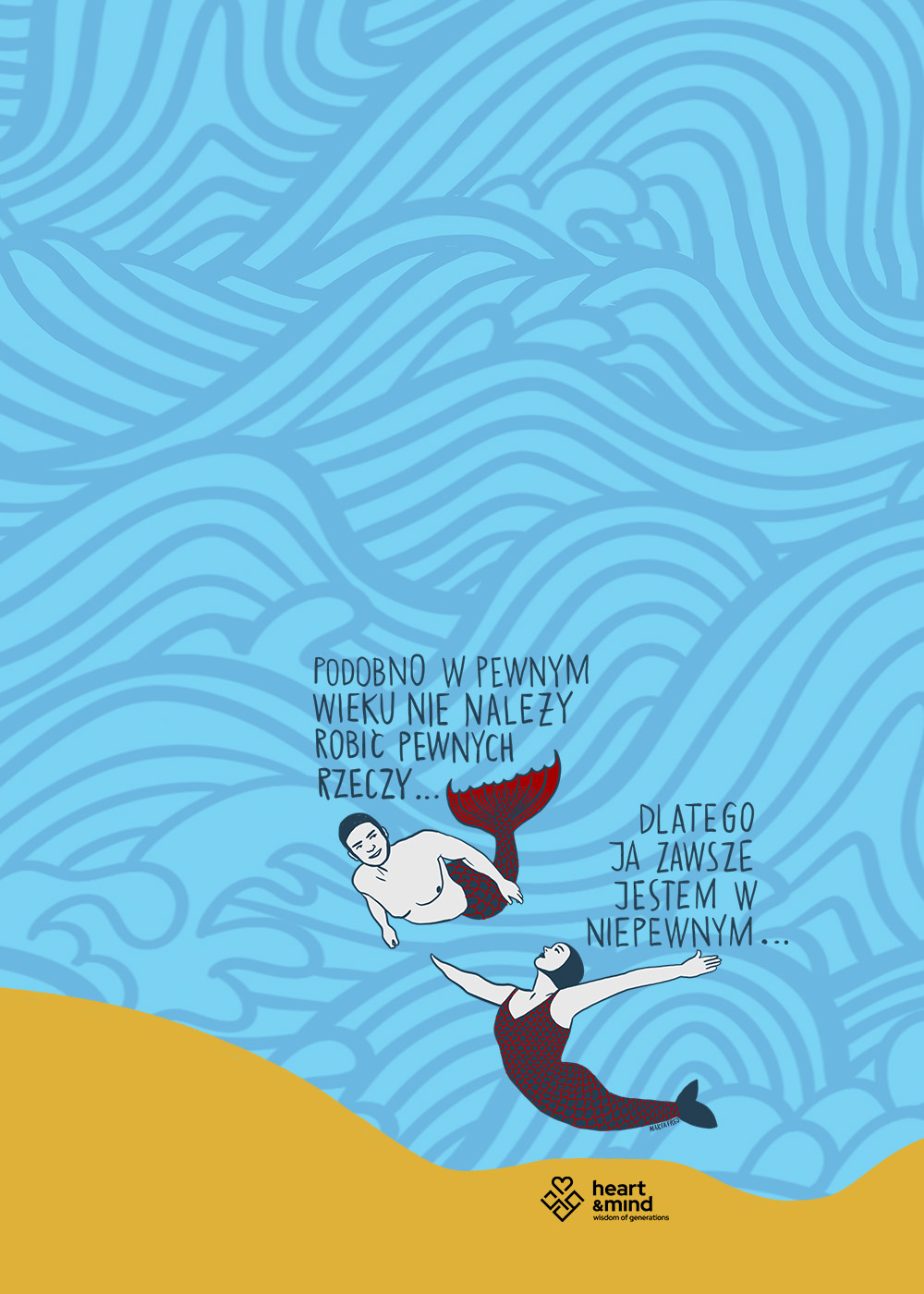 Ilustracja na błękitnym tłem przypominającym fale morskie przedstawia dwie postacie z syrenimi ogonami pływające w wodzie. Po lewej stronie znajduje się napis: „Podobno w pewnym wieku nie należy robić pewnych rzeczy…”, a po prawej dopełnienie: „Dlatego ja zawsze jestem w niepewnym…”.