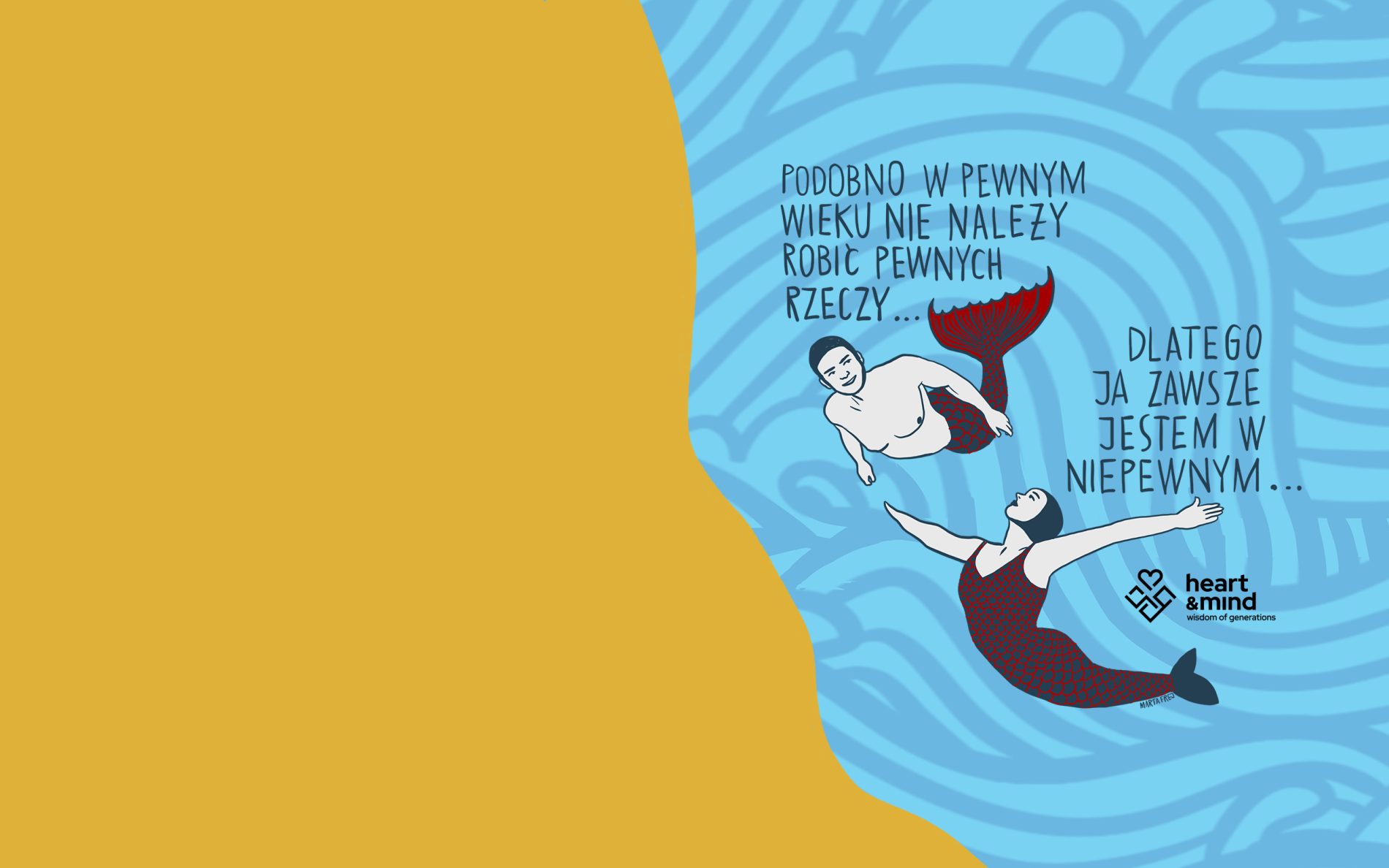 Ilustracja na błękitnym tłem przypominającym fale morskie przedstawia dwie postacie z syrenimi ogonami pływające w wodzie. Po lewej stronie znajduje się napis: „Podobno w pewnym wieku nie należy robić pewnych rzeczy…”, a po prawej dopełnienie: „Dlatego ja zawsze jestem w niepewnym…”.