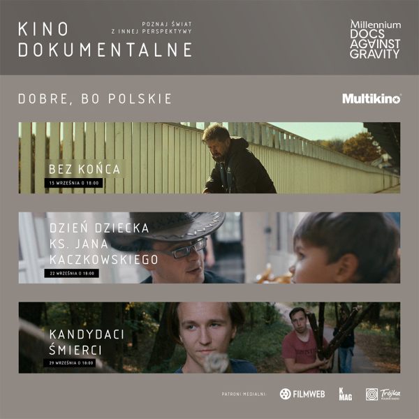Plakat kinowy Multikina promocyjny cyklu „Kino Dokumentalne” w ramach festiwalu Millennium Docs Against Gravity pod hasłem „Dobre, bo polskie”. Grafika zawiera trzy poziome kadry z filmów dokumentalnych: „Bez końca” (seans 15 września o 18:00), „Dzień dziecka ks. Jana Kaczkowskiego” (22 września o 18:00) oraz „Kandydaci śmierci” (29 września o 18:00). Na dole widnieją logotypy patronów medialnych: Filmweb, K Mag i Trójka.
