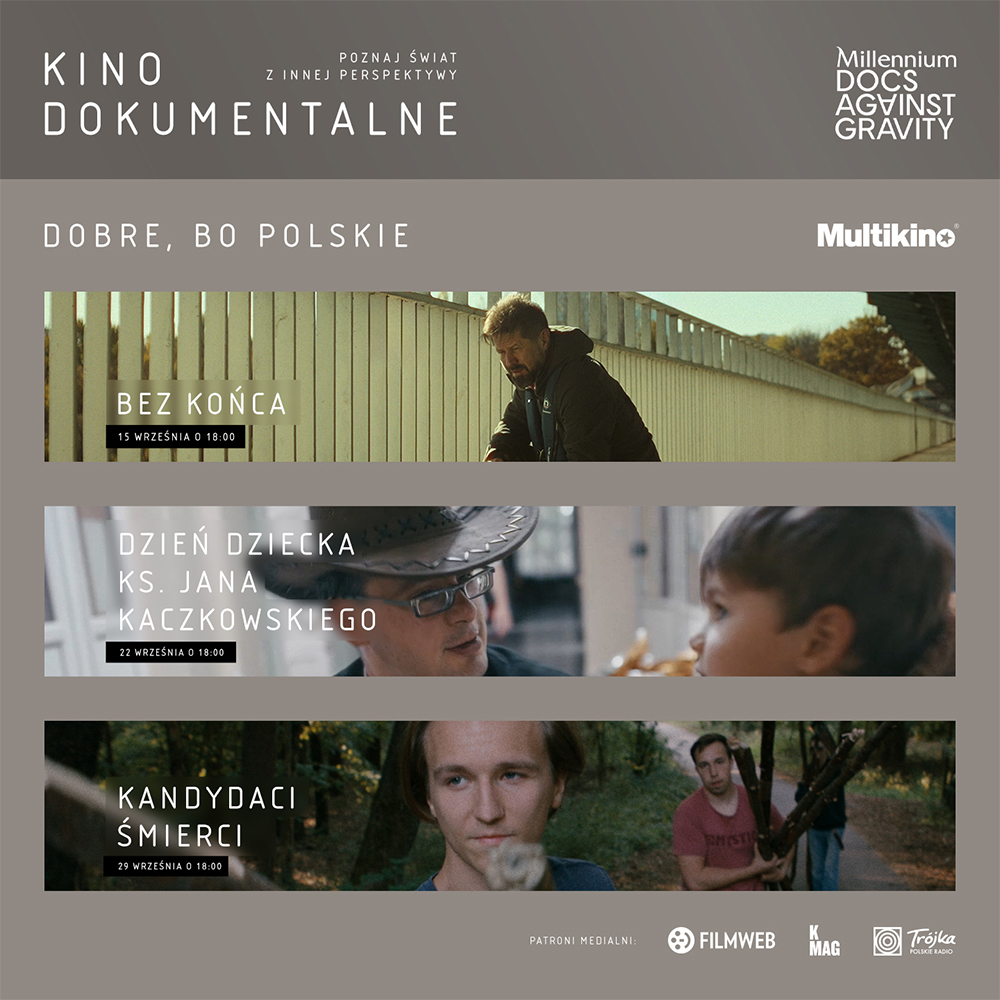 Plakat kinowy Multikina promocyjny cyklu „Kino Dokumentalne” w ramach festiwalu Millennium Docs Against Gravity pod hasłem „Dobre, bo polskie”. Grafika zawiera trzy poziome kadry z filmów dokumentalnych: „Bez końca” (seans 15 września o 18:00), „Dzień dziecka ks. Jana Kaczkowskiego” (22 września o 18:00) oraz „Kandydaci śmierci” (29 września o 18:00). Na dole widnieją logotypy patronów medialnych: Filmweb, K Mag i Trójka.