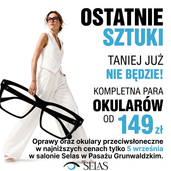Jasna kwadratowa grafika reklamowa salonu optycznego Selas. Po lewej stronie widnieje modelka w białym eleganckim garniturze trzymająca wielkie czarne oprawy okularowe. Po prawej umieszczono duże napisy OSTATNIE SZTUKI TANIEJ JUŻ NIE BĘDZIE! KOMPLETNA PARA OKULARÓW OD 149 zł oraz informację: Oprawy oraz okulary przeciwsłoneczne w najniższych cenach tylko 5 września w salonie Selas w Pasażu Grunwaldzkim. Na dole znajduje się czarne logo SELAS.